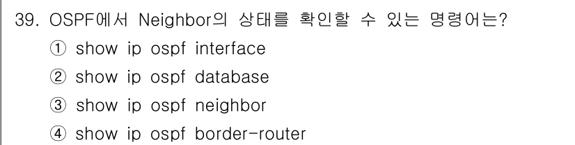 인터넷보안전문가_2급 2024년 39번 - . 

OSPF에서 Neighbor의 상태를 확인하기 위해서는 `show... 에 관한 핵심 기출문제