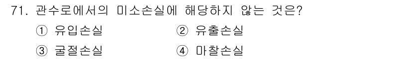 정수시설운영관리사_1급_1차 2019년 71번 - 관수로에서의 미소소실에 해당하지 않는 것은 4번 미칠소실입니다. 미소소실... 에 관한 핵심 기출문제