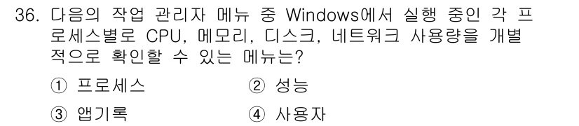PC정비사_1급 2025년 36번 - . 

프로세스 메뉴는 각 프로세스별 사용 중인 CPU, 메모리, 디스크... 에 관한 핵심 기출문제