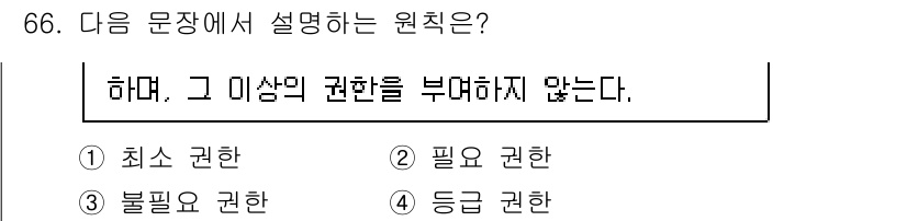 정보보안기사 2023년 66번 - . 최소 권한

해설: 최소 권한 원칙은 사용자가 업무 수행에 필요한 최... 에 관한 핵심 기출문제